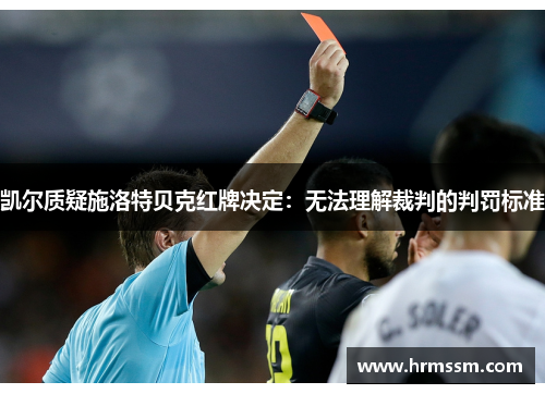 凯尔质疑施洛特贝克红牌决定：无法理解裁判的判罚标准